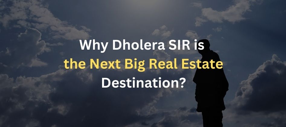Why Dholera SIR is the Next Big Real Estate Destination?