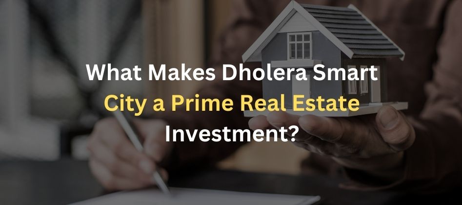 What Makes Dholera Smart City a Prime Real Estate Investment?